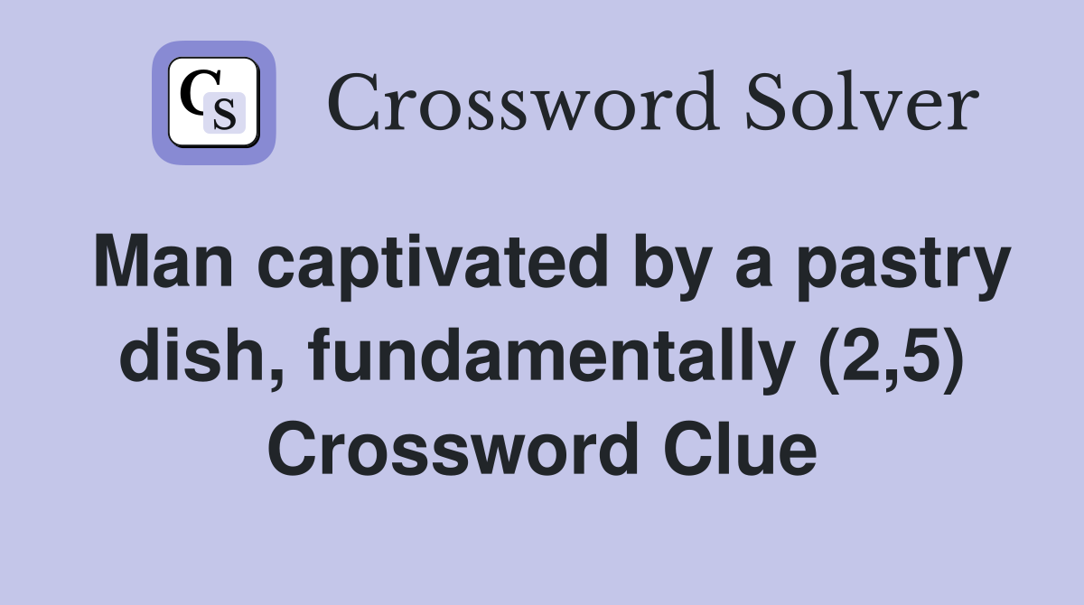 Man captivated by a pastry dish, fundamentally (2,5) Crossword Clue